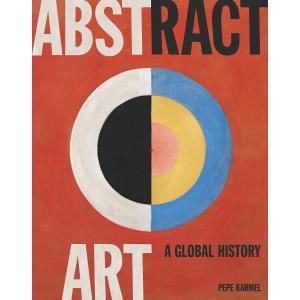 ABSTRACT ART:A GLOBAL HISTORY　ペペ・カーメル　抽象芸術　絵画　作品集　ハードカバー【言語：英語】｜nippanips