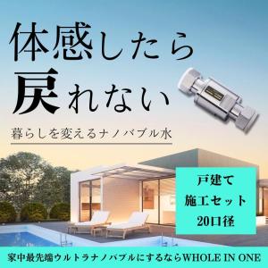 シャワー/お風呂/キッチン/家中すべての水がウルトラナノバブル水/WHOLE IN ONE/20口径/施工セット/戸建用/ウルトラナノバブル/ファインバブル