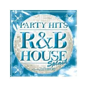 ケース無::PARTY HITS R＆B HOUSE SPLASH Mixed by DJ HIRO...
