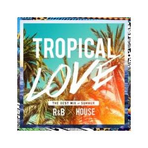 ケース無::TROPICAL LOVE THE BEST MIX of SUMMER R＆B × H...