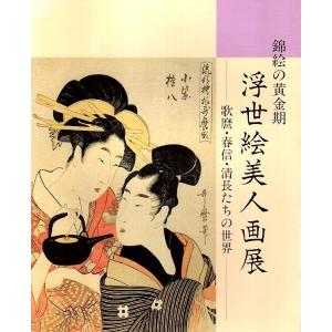 錦絵の黄金期 浮世絵美人画展 ―歌麿・春信・清長たちの世界【図録】/日本浮世絵博物館監修