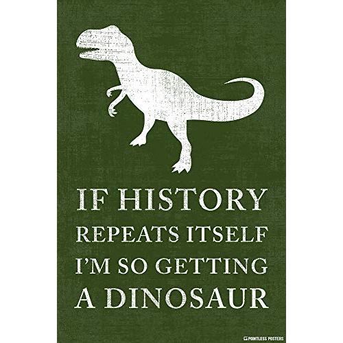 If History Repeats Itself, I m So Getting A Dinosa...