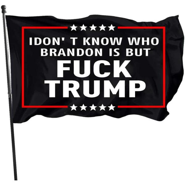 I Don t Know Who Brandon is But Fuck Trump Flag An...