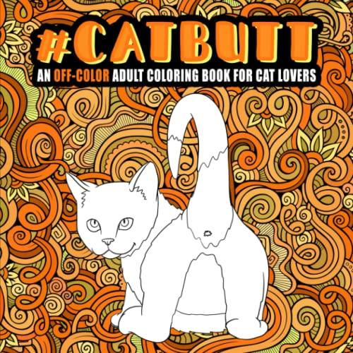 Cat Butt: An Off-Color Adult Coloring Book for Cat...