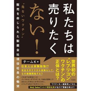 10月末重版 私たちは売りたくない！ ”危ないワクチン”販売を命じられた製薬会社現役社員の慟哭
