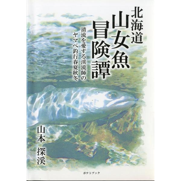 北海道　山女魚冒険譚　−清流を愛する渓流師のヤマベ釣行春夏秋冬ー