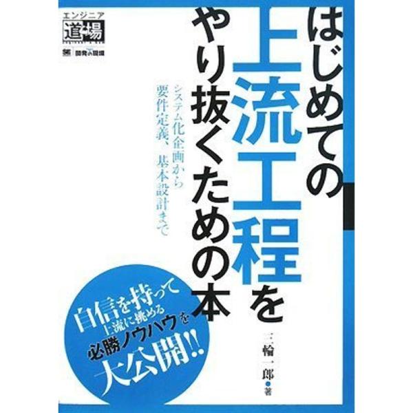 はじめての上流工程をやり抜くための本~システム化企画から要件定義、基本設計まで (エンジニア道場)