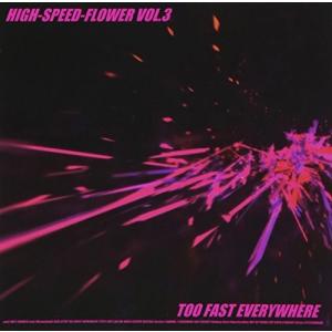 HIGH-SPEED-FLOWER VOL.3-TOO FAST EVERYWHERE-