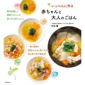 いっぺんに作る赤ちゃんと大人のごはん: 基本知識から調理テクニック、食べさせ方までわかる 一度の調理で家族みんなが食べら