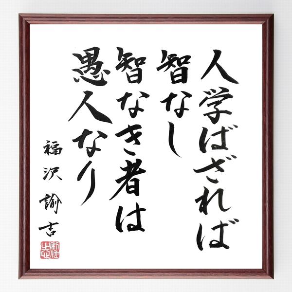 福沢諭吉の名言「人学ばざれば智なし、智なき者は愚人なり」手書き書道色紙額／毛筆直筆済み