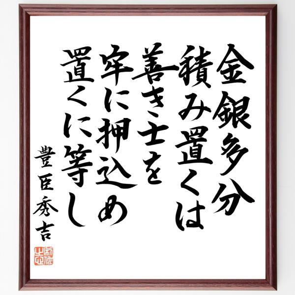 豊臣秀吉の名言「金銀多分積み置くは、善き士を牢に押込め置くに等し」手書き書道色紙額／毛筆直筆済み