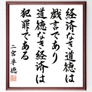 二宮尊徳の名言書道色紙 道徳なき経済は犯罪であり 経済なき道徳は寝言である 額付き 受注後直筆品 Z0371 直筆書道の名言色紙ショップ千言堂 通販 Yahoo ショッピング