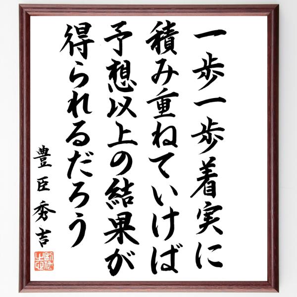 豊臣秀吉の名言「一歩一歩着実に積み重ねていけば、予想以上の結果が得られるだろう」手書き書道色紙額／毛...