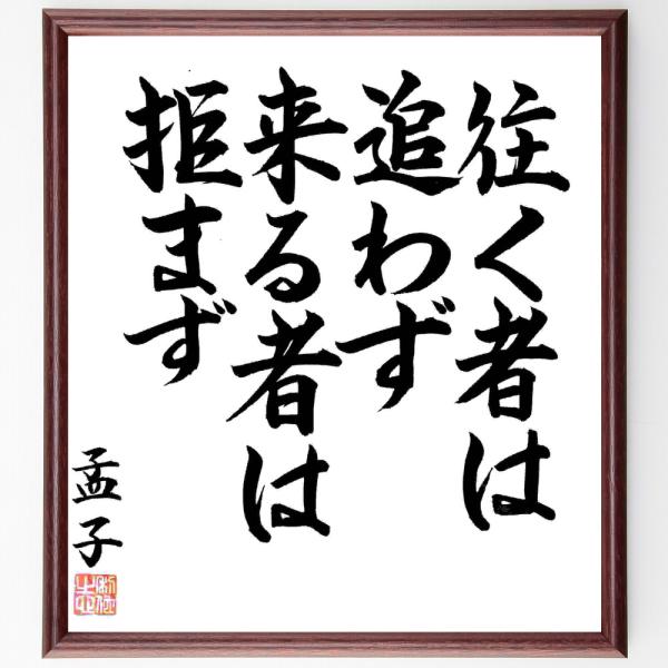 孟子の名言「往く者は追わず、来る者は拒まず」手書き書道色紙額／毛筆直筆済み
