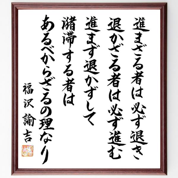 福沢諭吉の名言「進まざる者は必ず退き、退かざる者は必ず進む、進まず退かずして潴滞する者はあるべからざ...