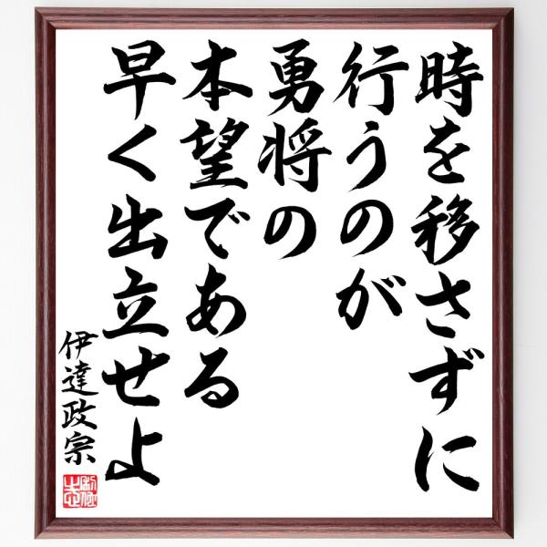 伊達政宗の名言「時を移さずに行うのが勇将の本望である、早く出立せよ」手書き書道色紙額／毛筆直筆済み