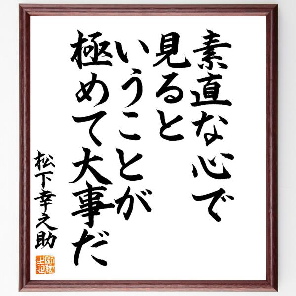 松下幸之助の名言「素直な心で見るということが、極めて大事だ」額付き書道色紙／直筆済み