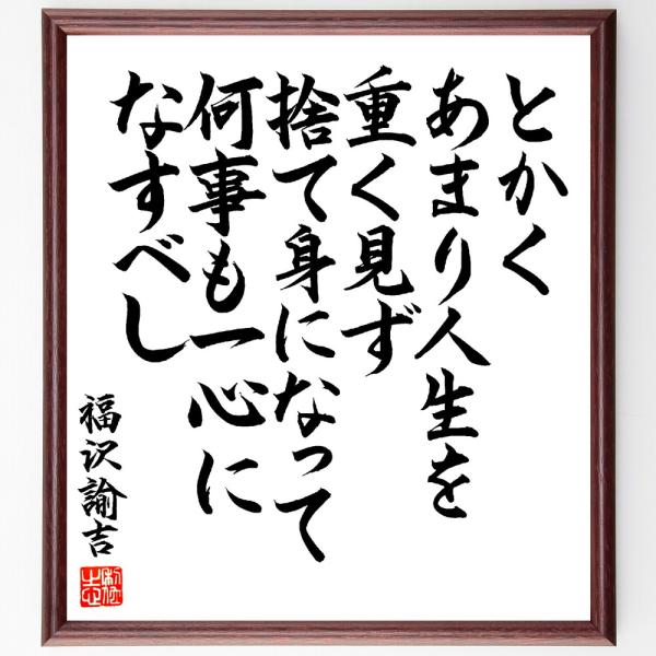 福沢諭吉の名言「とかく、あまり人生を重く見ず、捨て身になって何事も一心になすべし」手書き書道色紙額／...