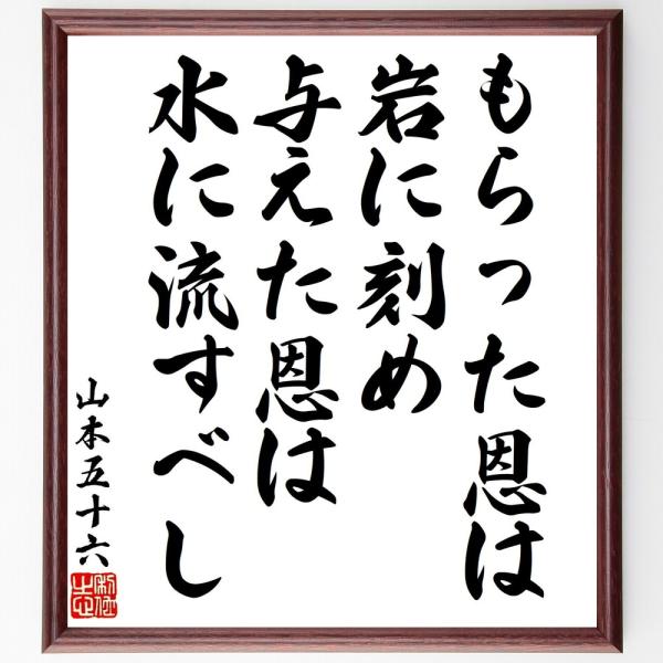 山本五十六の名言「もらった恩は岩に刻め、与えた恩は水に流すべし」手書き書道色紙額／受注後の毛筆直筆