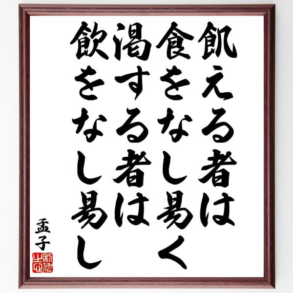 孟子の名言「飢える者は食をなし易く、渇する者は飲をなし易し」手書き書道色紙額／受注後の毛筆直筆