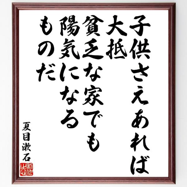 夏目漱石の名言「子供さえあれば、大抵貧乏な家でも陽気になるものだ」手書き書道色紙額／受注後の毛筆直筆