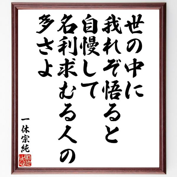 一休宗純の短歌・俳句「世の中に我れぞ悟ると自慢して、名利求むる人の多さよ」手書き書道色紙額／受注後の...