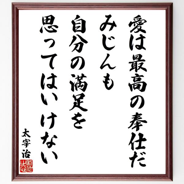 太宰治の名言「愛は最高の奉仕だ、みじんも、自分の満足を思ってはいけない」手書き書道色紙額／受注後の毛...