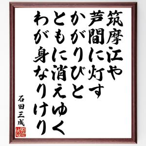 石田三成の俳句・短歌「筑摩江や芦間に灯すかがりびと、ともに消えゆくわが身なりけり」額付き書道色紙／受注後直筆｜rittermind