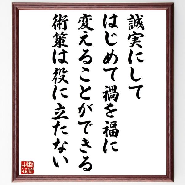 名言「誠実にして、はじめて禍を福に変えることができる、術策は役に立たない」直筆書道色紙額／受注後直筆