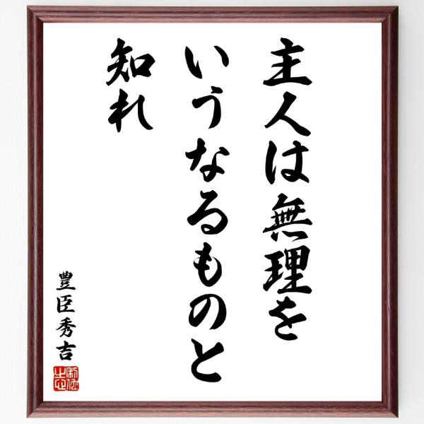 豊臣秀吉の名言「主人は無理をいうなるものと知れ」手書き書道色紙額／受注後の毛筆直筆