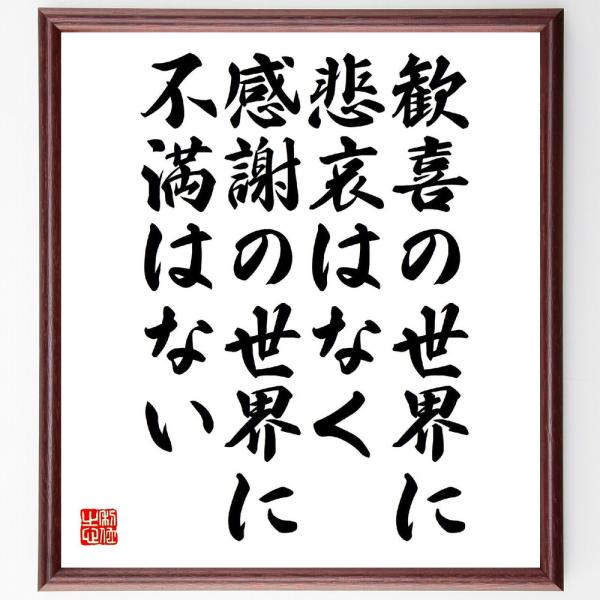 名言「歓喜の世界に悲哀はなく、感謝の世界に不満はない」直筆書道色紙額／受注後直筆