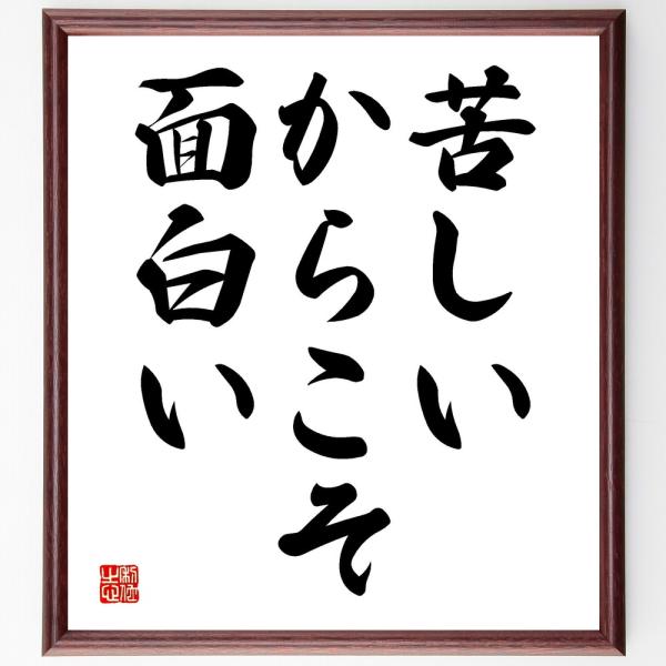 名言「苦しいからこそ、面白い」額付き書道色紙／受注後直筆