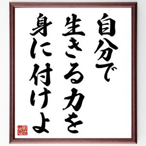 名言「自分で生きる力を身に付けよ」額付き書道色紙／受注後直筆