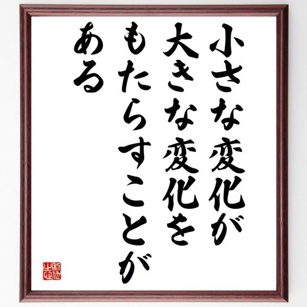 名言「小さな変化が、大きな変化をもたらすことがある」額付き書道色紙／受注後直筆