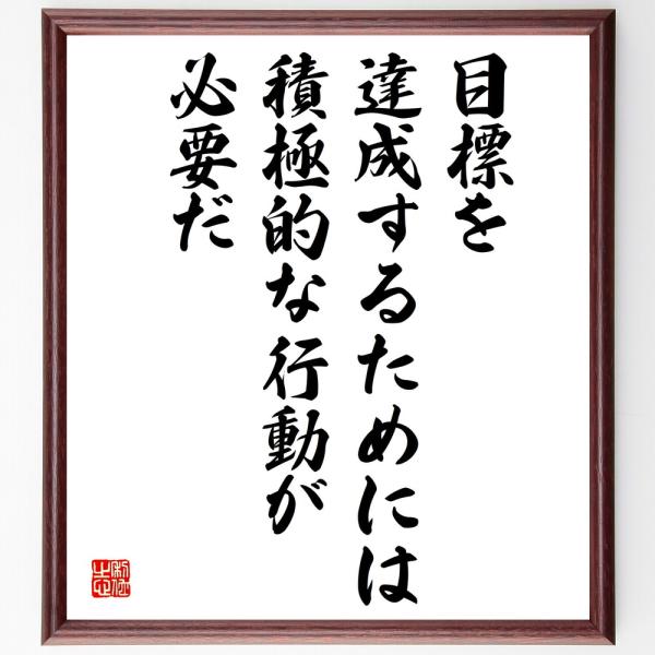 名言「目標を達成するためには、積極的な行動が必要だ」額付き書道色紙／受注後直筆