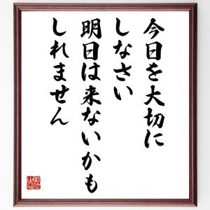 名言「今日を大切にしなさい、明日は来ないかもしれません」額付き書道色紙／受注後直筆｜rittermind