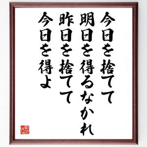 名言「今日を捨てて明日を得るなかれ、昨日を捨てて今日を得よ」額付き書道色紙／受注後直筆｜rittermind