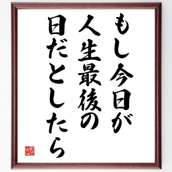 名言「もし今日が人生最後の日だとしたら」額付き書道色紙／受注後直筆