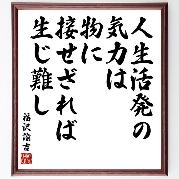 福沢諭吉の名言「人生活発の気力は、物に接せざれば生じ難し」手書き書道色紙額／受注後の毛筆直筆