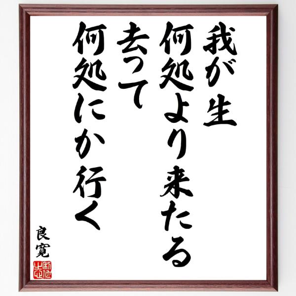 良寛の名言「我が生、何処より来たる、去って、何処にか行く」額付き書道色紙／受注後直筆