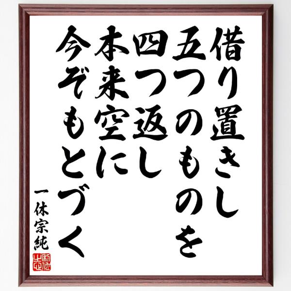 一休宗純の名言「借り置きし、五つのものを、四つ返し、本来空に、今ぞもとづく」手書き書道色紙額／受注後...