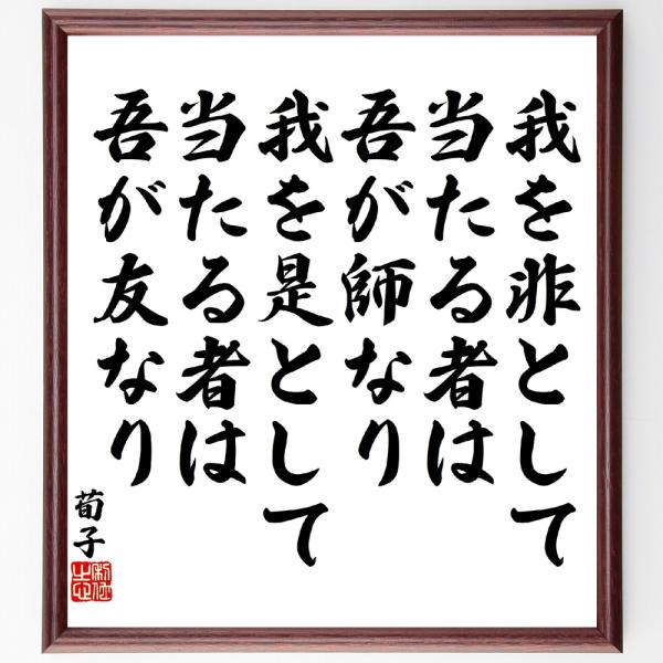 荀子の名言「我を非として当たる者は吾が師なり、我を是として当たる者は吾が友なり」手書き書道色紙額／受...