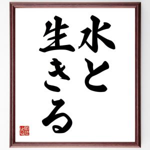 名言「水と生きる」額付き書道色紙／受注後直筆｜rittermind