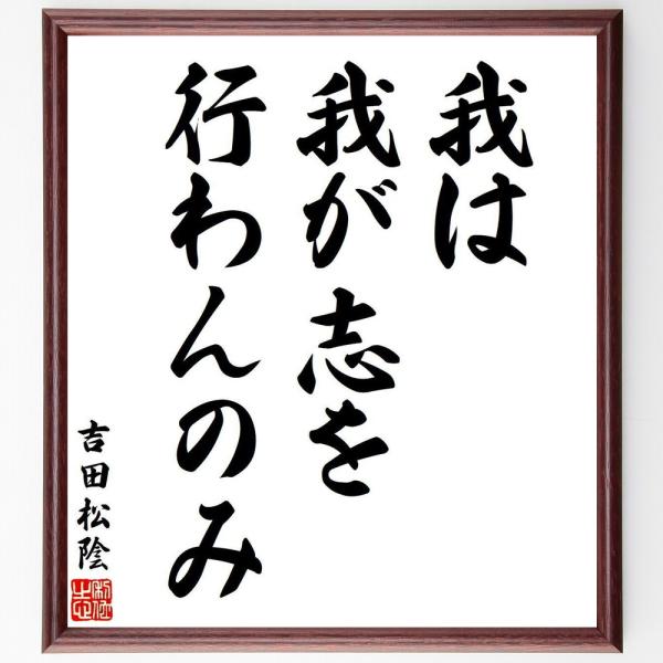 吉田松陰の名言「我は我が志を行わんのみ」額付き書道色紙／受注後直筆