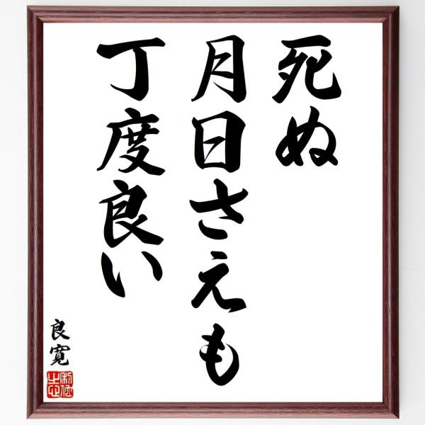 良寛の名言「死ぬ月日さえも丁度良い」手書き書道色紙額／受注後の毛筆直筆