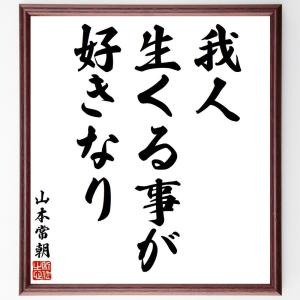 山本常朝の名言「我人、生くる事が好きなり」額付き書道色紙／受注後直筆｜rittermind