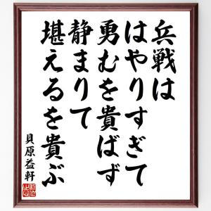 貝原益軒の名言「兵戦ははやりすぎて勇むを貴ばず、静まりて堪えるを貴ぶ」額付き書道色紙／受注後直筆｜rittermind