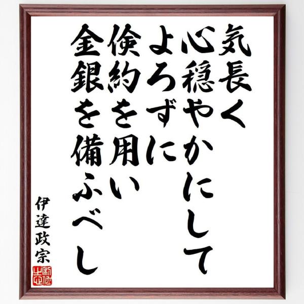 伊達政宗の名言「気長く心穏やかにして、よろずに倹約を用い金銀を備ふべし」手書き書道色紙額／受注後の毛...