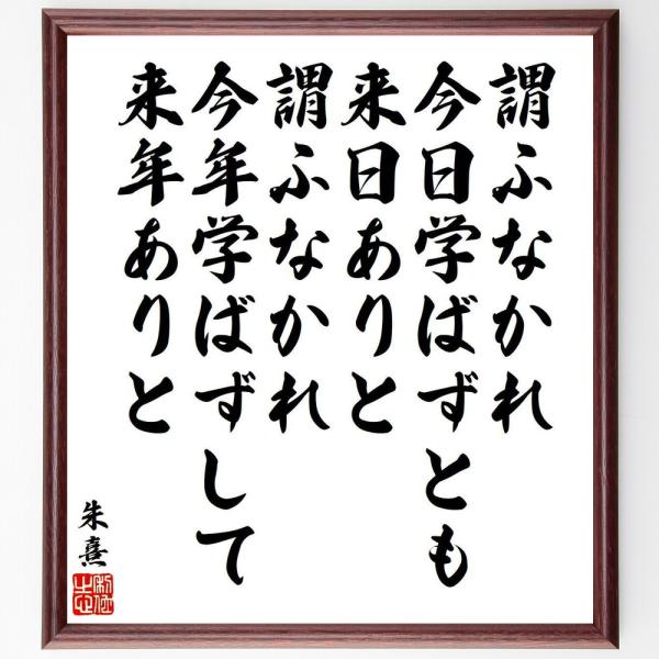 朱熹（朱子）の名言「謂ふなかれ今日学ばずとも来日ありと、謂ふなかれ今年学ばずして来年ありと」手書き書...