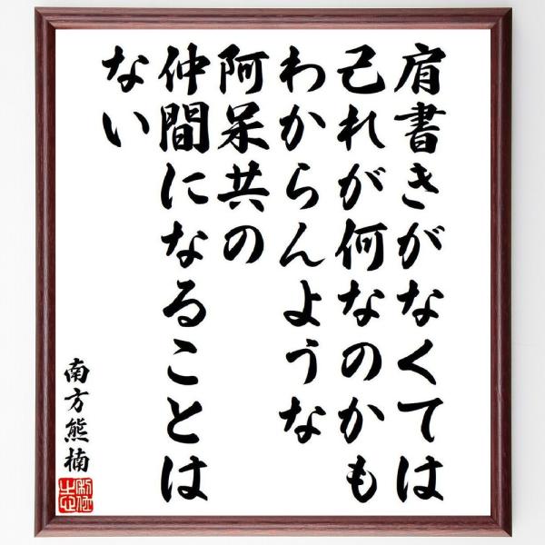 南方熊楠の名言「肩書きがなくては己れが何なのかもわからんような阿呆共の仲間になることはない」額付き書...